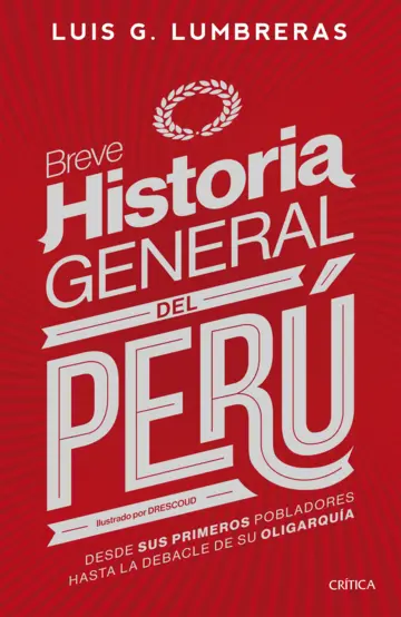 BREVE HISTORIA GENERAL DEL PERÚ DESDE SUS PRIMEROS POBLADORES HASTA LA DEBACLE DE SU OLIGARQUÍA